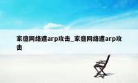 家庭网络遭arp攻击_家庭网络遭arp攻击