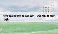 空管系统被黑客攻击怎么办_空管系统被黑客攻击
