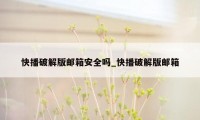 快播破解版邮箱安全吗_快播破解版邮箱