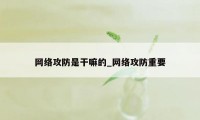 网络攻防是干嘛的_网络攻防重要