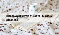 服务器arp断网攻击怎么解决_服务器arp断网攻击