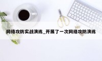 网络攻防实战演练_开展了一次网络攻防演练