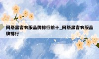 网络黑客衣服品牌排行前十_网络黑客衣服品牌排行