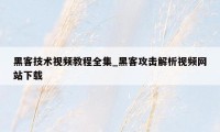 黑客技术视频教程全集_黑客攻击解析视频网站下载