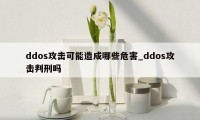 ddos攻击可能造成哪些危害_ddos攻击判刑吗