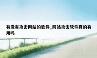 有没有攻击网站的软件_网站攻击软件真的有用吗