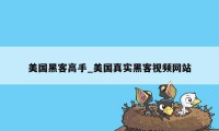 美国黑客高手_美国真实黑客视频网站