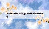 psv邮件破解教程_psv邮箱破解有什么用