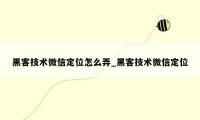 黑客技术微信定位怎么弄_黑客技术微信定位