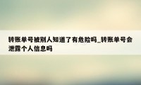 转账单号被别人知道了有危险吗_转账单号会泄露个人信息吗