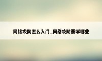 网络攻防怎么入门_网络攻防要学哪些