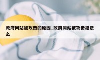 政府网站被攻击的原因_政府网站被攻击犯法么