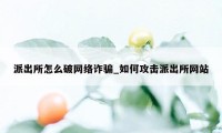 派出所怎么破网络诈骗_如何攻击派出所网站