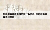 拒绝服务器攻击和防御什么意思_拒绝服务器攻击和防御