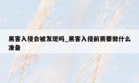 黑客入侵会被发现吗_黑客入侵前需要做什么准备