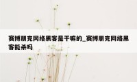 赛博朋克网络黑客是干嘛的_赛博朋克网络黑客能杀吗