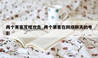 两个黑客互相攻击_两个黑客在网络聊天的电影