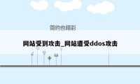网站受到攻击_网站遭受ddos攻击
