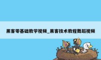 黑客零基础教学视频_黑客技术教程舞蹈视频