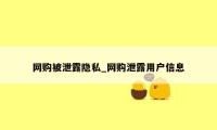 网购被泄露隐私_网购泄露用户信息
