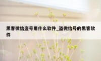 黑客微信盗号用什么软件_盗微信号的黑客软件