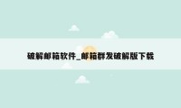 破解邮箱软件_邮箱群发破解版下载
