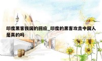 印度黑客我国的回应_印度的黑客攻击中国人是真的吗