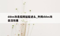 ddos攻击后网站能进么_外网ddos攻击没效果