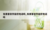 有黑客软件监控电话吗_有黑客软件监控电话吗