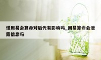 懂周易会算命对后代有影响吗_周易算命会泄露信息吗