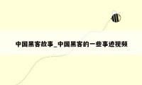 中国黑客故事_中国黑客的一些事迹视频