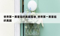 世界第一黑客组织美国是谁_世界第一黑客组织美国