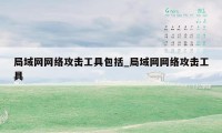 局域网网络攻击工具包括_局域网网络攻击工具