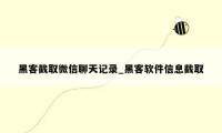 黑客截取微信聊天记录_黑客软件信息截取