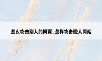 怎么攻击别人的网页_怎样攻击他人网站