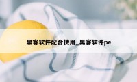 黑客软件配合使用_黑客软件pe