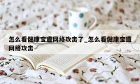 怎么看健康宝遭网络攻击了_怎么看健康宝遭网络攻击