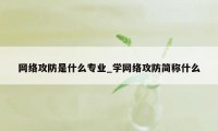网络攻防是什么专业_学网络攻防简称什么