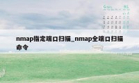 nmap指定端口扫描_nmap全端口扫描命令