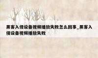 黑客入侵设备视频播放失败怎么回事_黑客入侵设备视频播放失败