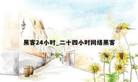 黑客24小时_二十四小时网络黑客