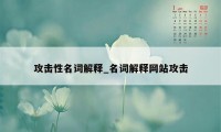 攻击性名词解释_名词解释网站攻击