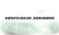 渗透测试可以接私活吗_渗透测试能联网吗