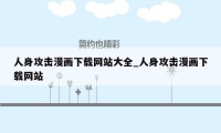 人身攻击漫画下载网站大全_人身攻击漫画下载网站