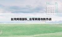 台湾网络部队_台军网络攻防作战