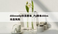 ddosudp攻击脚本_Py脚本ddos攻击失败