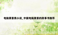 电脑黑客类小说_中国电脑黑客的故事书推荐