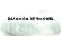 怎么防止xss攻击_如何用xss攻击网站