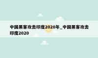 中国黑客攻击印度2020年_中国黑客攻击印度2020