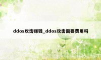 ddos攻击赚钱_ddos攻击需要费用吗